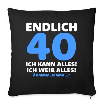 Endlich 40 Ich Kann Alles Ich Weiß Alles - Sofakissenbezug 45 x 45 cm - Schwarz - Vorne