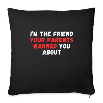 I'm the Friend Your Parents Warned You About - Sofa pillowcase 17,3'' x 17,3'' (45 x 45 cm) - black - Front