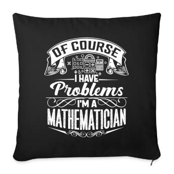 Of Course I Have Problems I'm A Mathematician - Sofa pillowcase 17,3'' x 17,3'' (45 x 45 cm) - black - Front