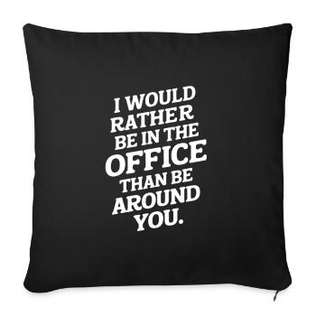 I would rather be in the office than be around you - Sofa pillowcase 17,3'' x 17,3'' (45 x 45 cm) - black - Front