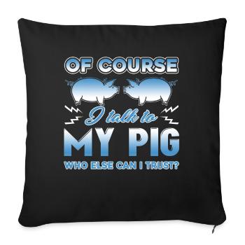 Of Course I Talk To My Pig - Sofa pillowcase 17,3'' x 17,3'' (45 x 45 cm) - black - Front