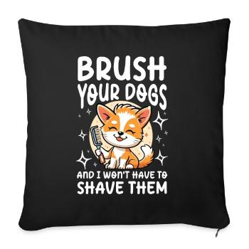Brush Your Dogs And I Won't Have To Shave Them - Sofakissenbezug 45 x 45 cm - Schwarz - Vorne