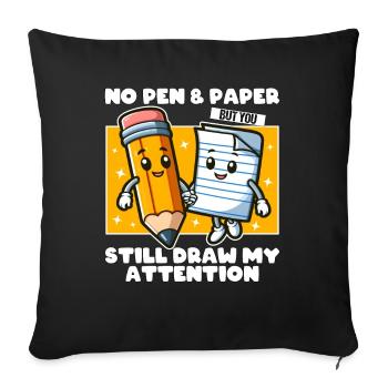 NO PEN, NO PAPER BUT YOU STILL DRAW MY ATTENTION - Sofa pillowcase 17,3'' x 17,3'' (45 x 45 cm) - black - Front