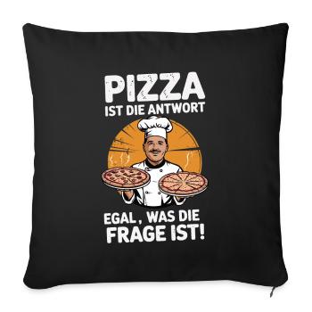 Pizza ist die Antwort, egal was die Frage ist - Sofakissenbezug 45 x 45 cm - Schwarz - Vorne