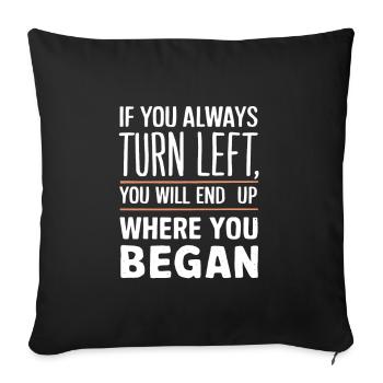 If you always turn left you will end up where you - Sofa pillowcase 17,3'' x 17,3'' (45 x 45 cm) - black - Front