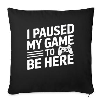 I Paused My Game To Be Here - Sofa pillowcase 17,3'' x 17,3'' (45 x 45 cm) - black - Front