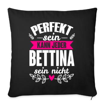 Bettina - Perfekt Sein Kann Jeder Bettina Nicht - Sofakissenbezug 45 x 45 cm - Schwarz - Vorne
