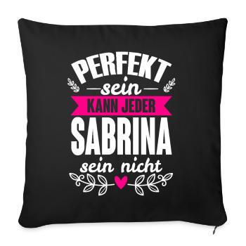 Sabrina - Perfekt Sein Kann Jeder Sabrina Nicht - Sofakissenbezug 45 x 45 cm - Schwarz - Vorne