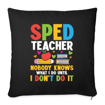 Special Education Teachers: Nobody Knows What I - Sofa pillowcase 17,3'' x 17,3'' (45 x 45 cm) - black - Front