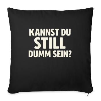 Kannst du still dumm sein? - Sofakissenbezug 45 x 45 cm - Schwarz - Vorne