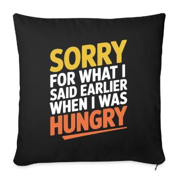 Sorry For What I Said Earlier When I Was Hungry - Sofa pillowcase 17,3'' x 17,3'' (45 x 45 cm) - black - Front