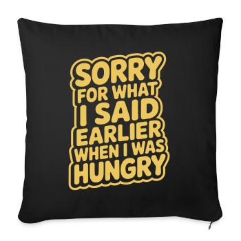 Sorry For What I Said Earlier When I Was Hungry - Sofa pillowcase 17,3'' x 17,3'' (45 x 45 cm) - black - Front