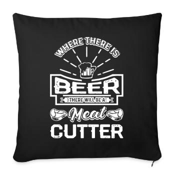 Where There Is Beer There Will Be A Meat Cutter - Sofa pillowcase 17,3'' x 17,3'' (45 x 45 cm) - black - Front