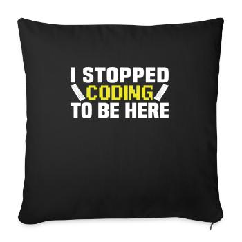 I stopped coding to be here - Sofa pillowcase 17,3'' x 17,3'' (45 x 45 cm) - black - Front