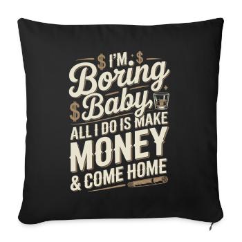 Je m’ennuie bébé, tout ce que je fais, c’est gagner de l’argent et rentrer à la maison - Housse de coussin décorative 45 x 45 cm - noir - Devant