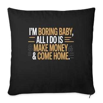 Je m’ennuie bébé, tout ce que je fais, c’est gagner de l’argent et rentrer à la maison - Housse de coussin décorative 45 x 45 cm - noir - Devant
