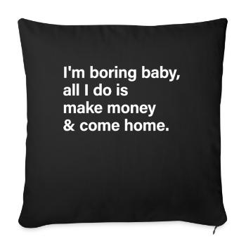 Je m’ennuie bébé, tout ce que je fais, c’est gagner de l’argent et rentrer à la maison - Housse de coussin décorative 45 x 45 cm - noir - Devant