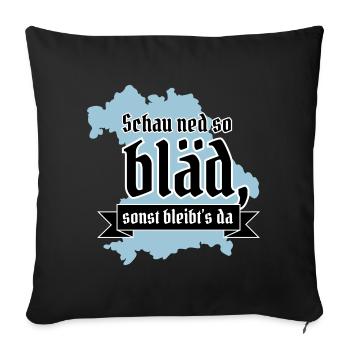 Schau ned so bläd sonst bleibt´s da! bayrisch - Sofakissenbezug 45 x 45 cm - Schwarz - Vorne