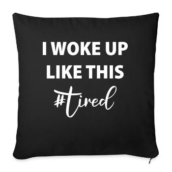 I woke up like this - TIRED! - Sofa pillowcase 17,3'' x 17,3'' (45 x 45 cm) - black - Front