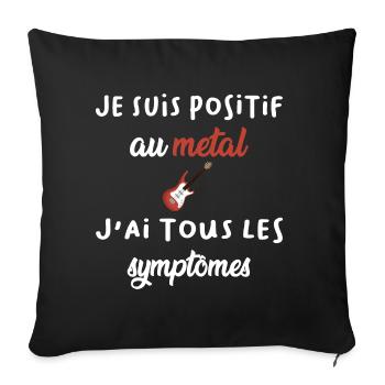 Je suis positif au metal j'ai tous les symptômes - Housse de coussin décorative 45 x 45 cm - noir - Devant