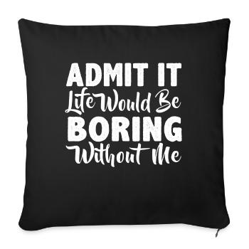 Admit it life would be boring without me - Sofa pillowcase 17,3'' x 17,3'' (45 x 45 cm) - black - Front