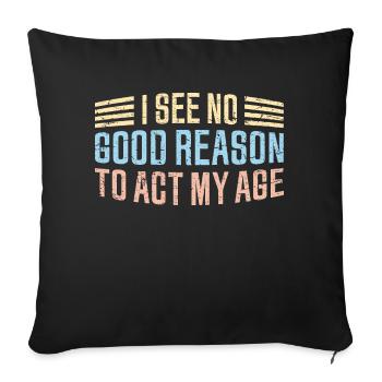 I See No Good Reason To Act My Age Funny Joke - Sofa pillowcase 17,3'' x 17,3'' (45 x 45 cm) - black - Front