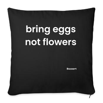 Bring eggs, not flowers - Sofa pillowcase 17,3'' x 17,3'' (45 x 45 cm) - black - Front
