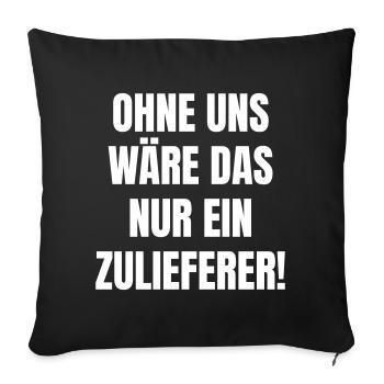 Ohne uns wäre das nur ein Zulieferer. - Sofakissenbezug 45 x 45 cm - Schwarz - Vorne