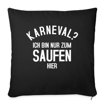 KARNEVAL? Ich bin nur zum Saufen hier - Sofakissenbezug 45 x 45 cm - Schwarz - Vorne