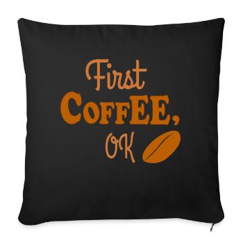 Coffee! First coffee, coffee lover, coffee junkie - Sofa pillowcase 17,3'' x 17,3'' (45 x 45 cm) - black - Front