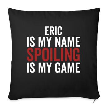 Eric ist mein Name Spoiling ist mein Spiel - Sofakissenbezug 45 x 45 cm - Schwarz - Vorne
