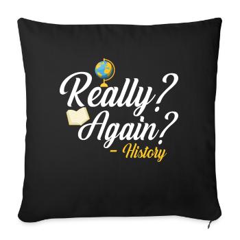 Really? Again? - History Education History Teaching - Sofa pillowcase 17,3'' x 17,3'' (45 x 45 cm) - black - Front