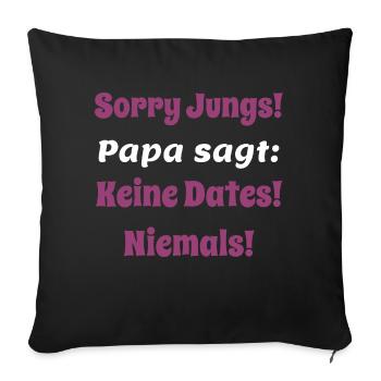 Sorry Jungs, Papa sagt keine Dates - Niemals! - Sofakissenbezug 45 x 45 cm - Schwarz - Vorne