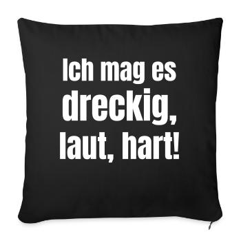 I like it dirty, loud, hard! - Sofa pillowcase 17,3'' x 17,3'' (45 x 45 cm) - black - Front