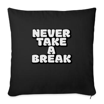 Never take a break, No break, motivation - Sofa pillowcase 17,3'' x 17,3'' (45 x 45 cm) - black - Front