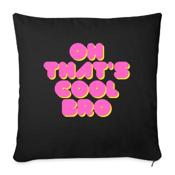 Oh, that's cool bro - and now give me a break - Sofa pillowcase 17,3'' x 17,3'' (45 x 45 cm) - black - Front