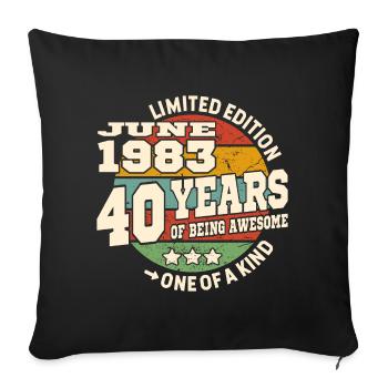 40 years old - Awesome since june 1983 - Sofa pillowcase 17,3'' x 17,3'' (45 x 45 cm) - black - Front