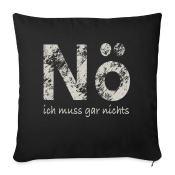 Nö, ich muss gar nichts - Sofakissenbezug 45 x 45 cm - Schwarz - Vorne