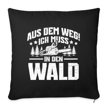 Aus dem Weg ich muss in den Wald Holzfäller Spruch - Sofakissenbezug 45 x 45 cm - Schwarz - Vorne