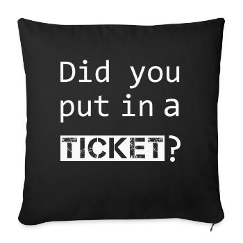 DID YOU PUT IN A TICKET – IT Admin PC Humor Witze - Sofakissenbezug 45 x 45 cm - Schwarz - Vorne