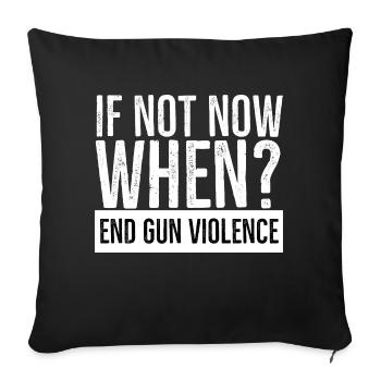If Not Now When End Gun Violence - Sofa pillowcase 17,3'' x 17,3'' (45 x 45 cm) - black - Front