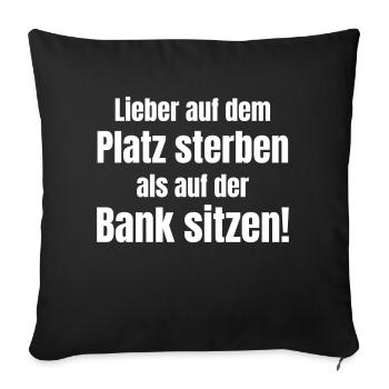 Lieber auf dem Platz sterben als auf Bank sitzen - Sofakissenbezug 45 x 45 cm - Schwarz - Vorne