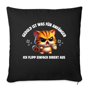 Geduld ist was fur Anfänger ich flipp direkt aus - Sofakissenbezug 45 x 45 cm - Schwarz - Vorne