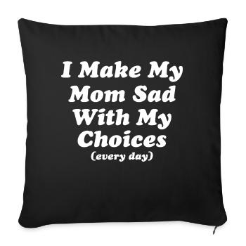 I Make My Mom Sad With My Choices Every Day - Sofakissenbezug 45 x 45 cm - Schwarz - Vorne
