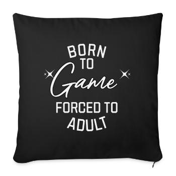 Born to Game, Forced to Adult | Gamer Apparel - Sofa pillowcase 17,3'' x 17,3'' (45 x 45 cm) - black - Front