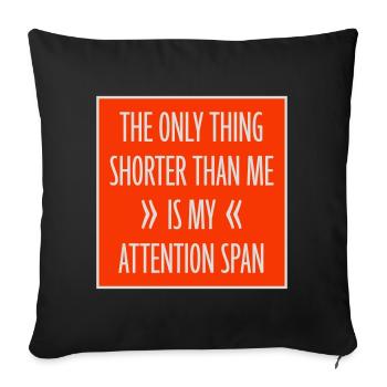 The Only Thing Shorter Than Me Is My Attention - Sofa pillowcase 17,3'' x 17,3'' (45 x 45 cm) - black - Front