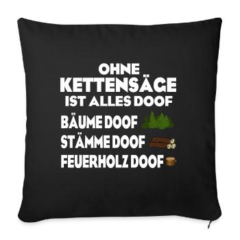 Ohne Kettensäge doof - Sofakissenbezug 45 x 45 cm - Schwarz - Vorne