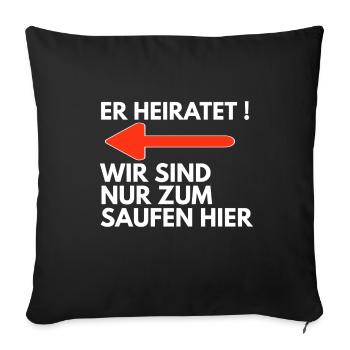 ER HEIRATET WIR SIND NUR ZUM SAUFEN HIER - Sofakissenbezug 45 x 45 cm - Schwarz - Vorne