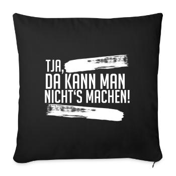 Tja, da kann man nichts machen - Humor - Fun - Sofakissenbezug 45 x 45 cm - Schwarz - Vorne