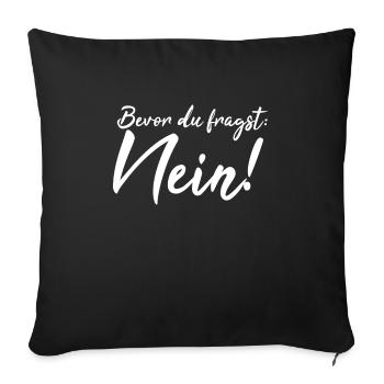 Bevor du fragst: Nein! - Sofakissenbezug 45 x 45 cm - Schwarz - Vorne